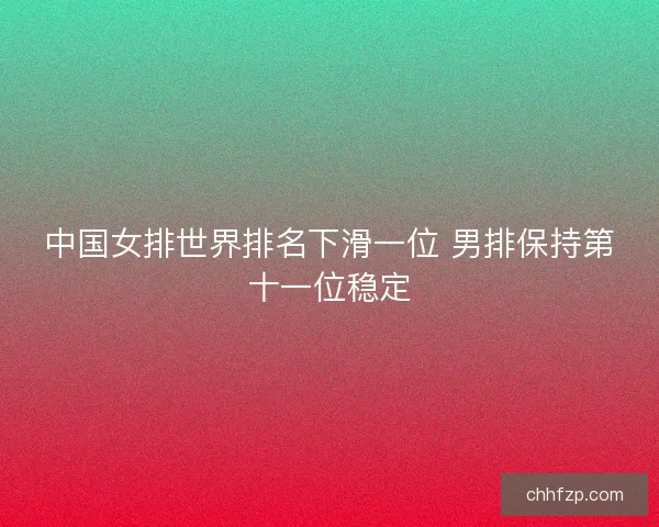 中国女排世界排名下滑一位 男排保持第十一位稳定